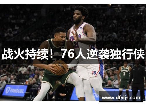 战火持续！76人逆袭独行侠