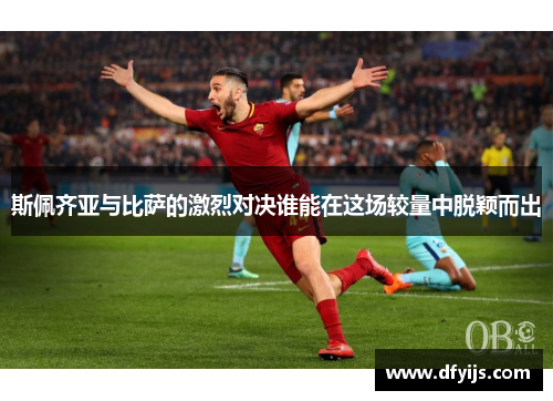 斯佩齐亚与比萨的激烈对决谁能在这场较量中脱颖而出
